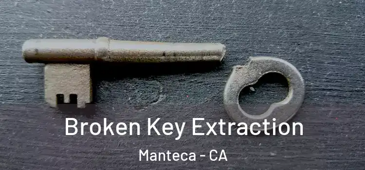  Broken Key Extraction Manteca - CA